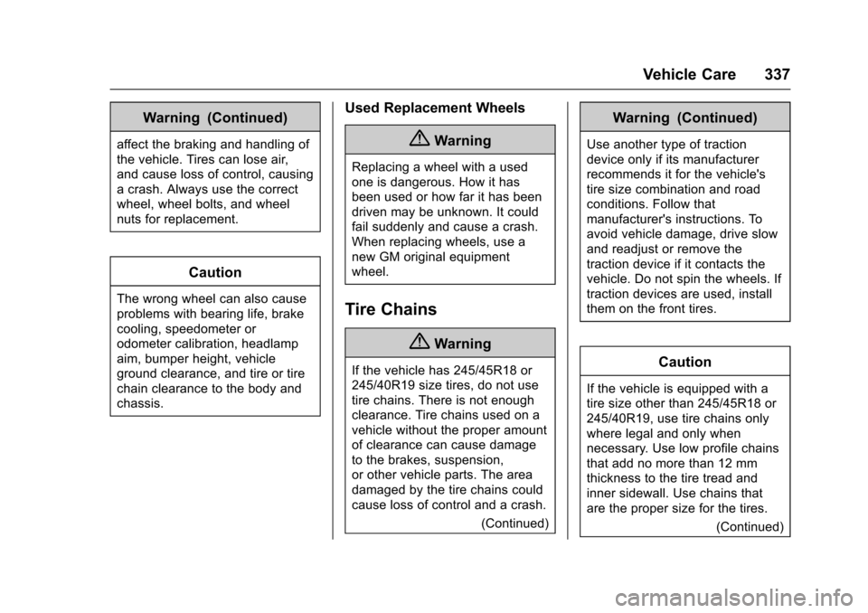 CHEVROLET MALIBU 2017 9.G Owners Manual Chevrolet Malibu Owner Manual (GMNA-Localizing-U.S./Canada/Mexico-10122664) - 2017 - crc - 5/23/16
Vehicle Care 337
Warning (Continued)
affect the braking and handling of
the vehicle. Tires can lose a