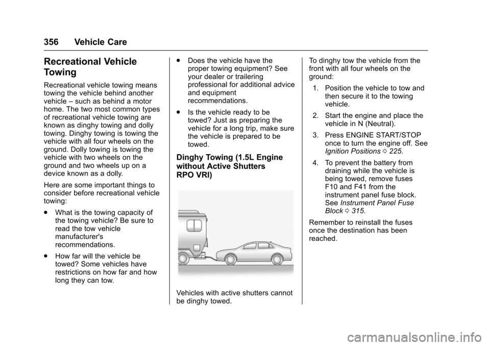 CHEVROLET MALIBU 2017 9.G Owners Manual Chevrolet Malibu Owner Manual (GMNA-Localizing-U.S./Canada/Mexico-10122664) - 2017 - crc - 5/23/16
356 Vehicle Care
Recreational Vehicle
Towing
Recreational vehicle towing meanstowing the vehicle behi