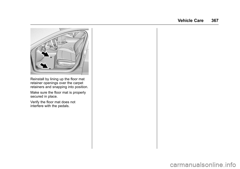 CHEVROLET MALIBU 2017 9.G Owners Manual Chevrolet Malibu Owner Manual (GMNA-Localizing-U.S./Canada/Mexico-10122664) - 2017 - crc - 5/23/16
Vehicle Care 367
Reinstall by lining up the floor matretainer openings over the carpetretainers and s CHEVROLET MALIBU 2017 9.G Owners Manual Chevrolet Malibu Owner Manual (GMNA-Localizing-U.S./Canada/Mexico-10122664) - 2017 - crc - 5/23/16
Vehicle Care 367
Reinstall by lining up the floor matretainer openings over the carpetretainers and s