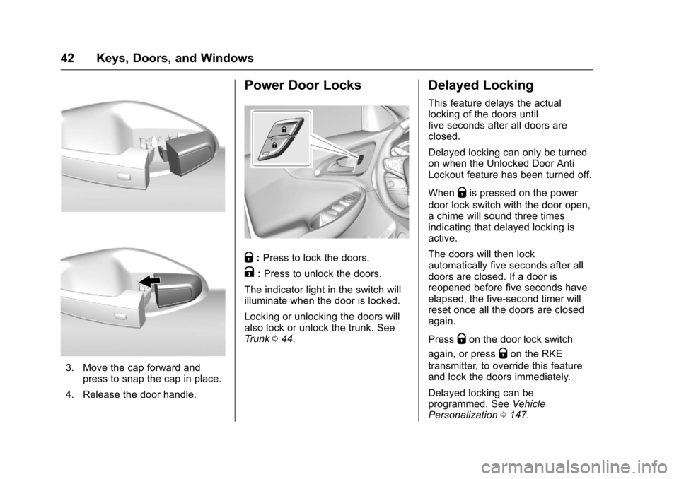 CHEVROLET MALIBU 2017 9.G Owners Manual Chevrolet Malibu Owner Manual (GMNA-Localizing-U.S./Canada/Mexico-10122664) - 2017 - crc - 5/23/16
42 Keys, Doors, and Windows
3. Move the cap forward andpress to snap the cap in place.
4. Release the