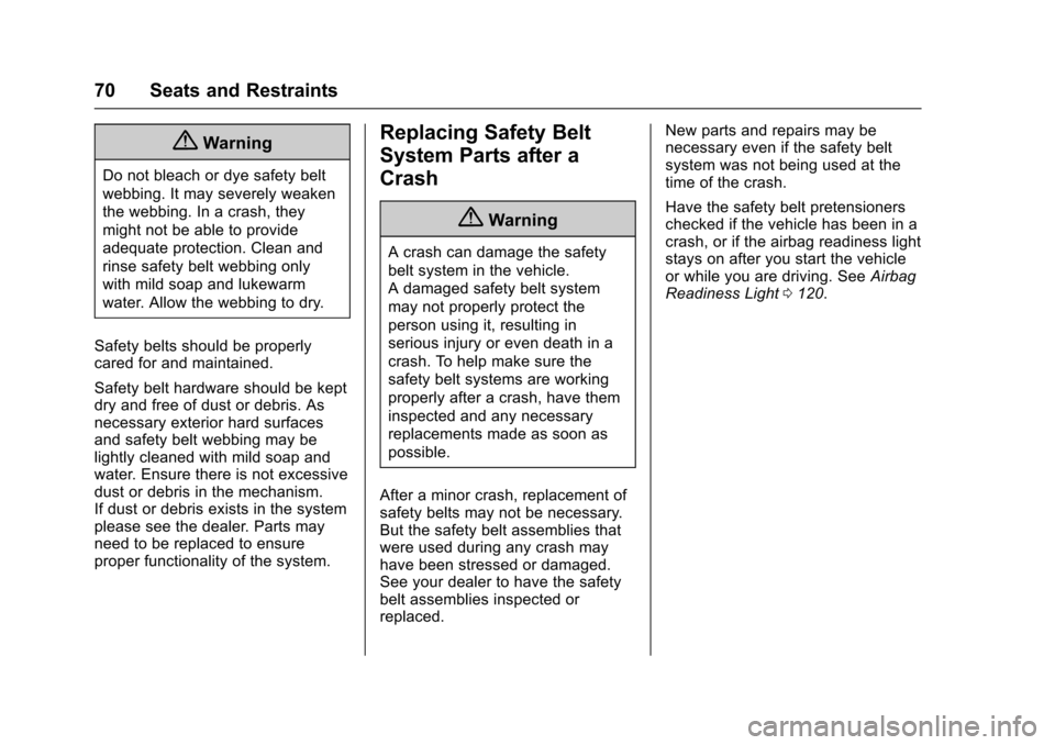 CHEVROLET MALIBU 2017 9.G Owners Manual Chevrolet Malibu Owner Manual (GMNA-Localizing-U.S./Canada/Mexico-10122664) - 2017 - crc - 5/23/16
70 Seats and Restraints
{Warning
Do not bleach or dye safety belt
webbing. It may severely weaken
the