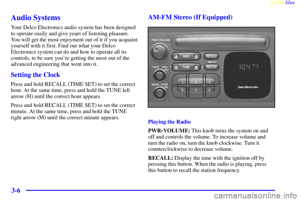 CHEVROLET METRO 1999 2.G Owners Manual yellowblue
3-6
Audio Systems
Your Delco Electronics audio system has been designed
to operate easily and give years of listening pleasure.
You will get the most enjoyment out of it if you acquain CHEVROLET METRO 1999 2.G Owners Manual yellowblue
3-6
Audio Systems
Your Delco Electronics audio system has been designed
to operate easily and give years of listening pleasure.
You will get the most enjoyment out of it if you acquain