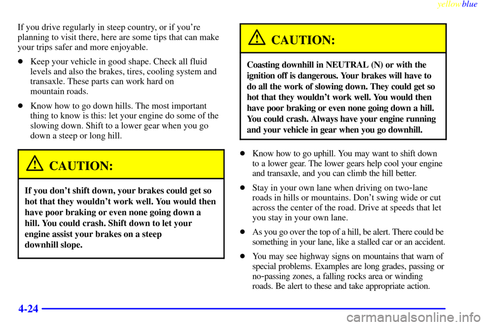 CHEVROLET METRO 1999 2.G Owners Manual yellowblue     
4-24
If you drive regularly in steep country, or if youre
planning to visit there, here are some tips that can make
your trips safer and more enjoyable.
Keep your vehicle in good sha