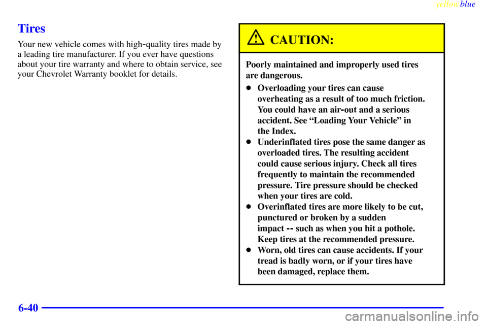 CHEVROLET METRO 1999 2.G Owners Manual yellowblue     
6-40
Tires
Your new vehicle comes with high-quality tires made by
a leading tire manufacturer. If you ever have questions
about your tire warranty and where to obtain service, see
your