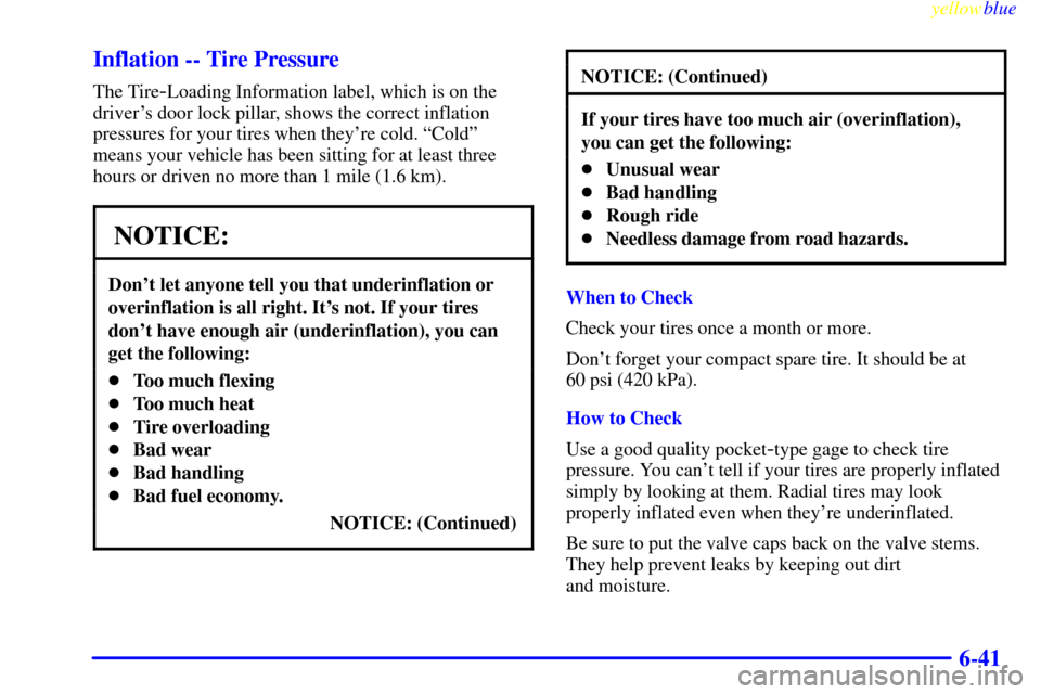 CHEVROLET METRO 1999 2.G Owners Manual yellowblue     
6-41 Inflation -- Tire Pressure
The Tire-Loading Information label, which is on the
drivers door lock pillar, shows the correct inflation
pressures for your tires when theyre cold. �