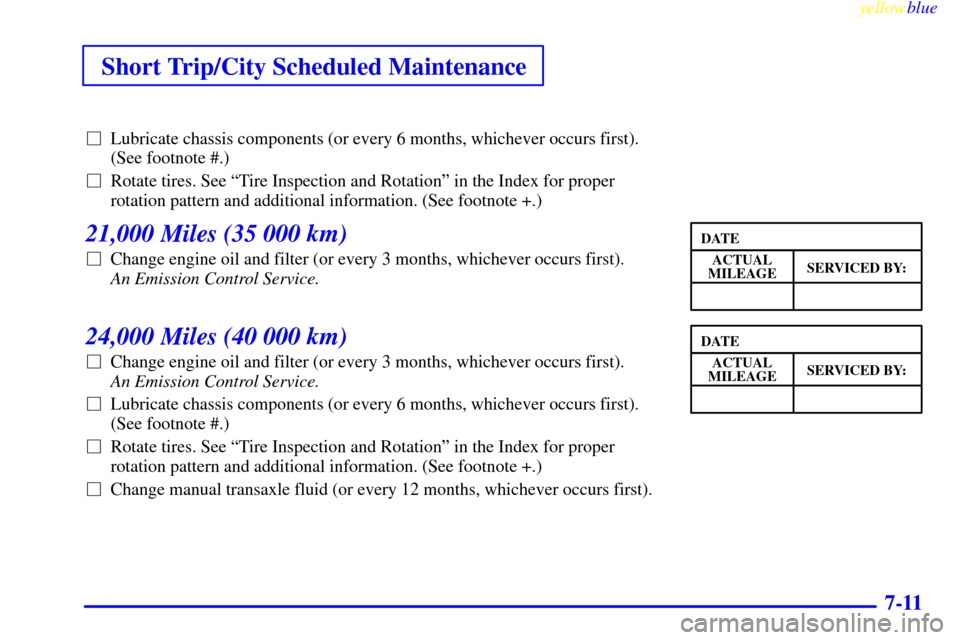 CHEVROLET METRO 1999 2.G Owners Manual Short Trip/City Scheduled Maintenance
yellowblue     
7-11
Lubricate chassis components (or every 6 months, whichever occurs first).
(See footnote #.)
Rotate tires. See ªTire Inspection and Rotatio