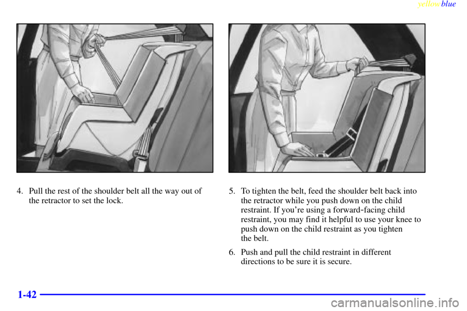 CHEVROLET METRO 1999 2.G Service Manual yellowblue
1-42
4. Pull the rest of the shoulder belt all the way out of
the retractor to set the lock.5. To tighten the belt, feed the shoulder belt back into
the retractor while you push down o CHEVROLET METRO 1999 2.G Service Manual yellowblue
1-42
4. Pull the rest of the shoulder belt all the way out of
the retractor to set the lock.5. To tighten the belt, feed the shoulder belt back into
the retractor while you push down o