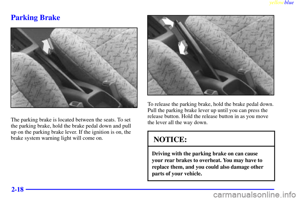CHEVROLET METRO 1999 2.G Manual PDF yellowblue     
2-18
Parking Brake
The parking brake is located between the seats. To set
the parking brake, hold the brake pedal down and pull
up on the parking brake lever. If the ignition is on, th