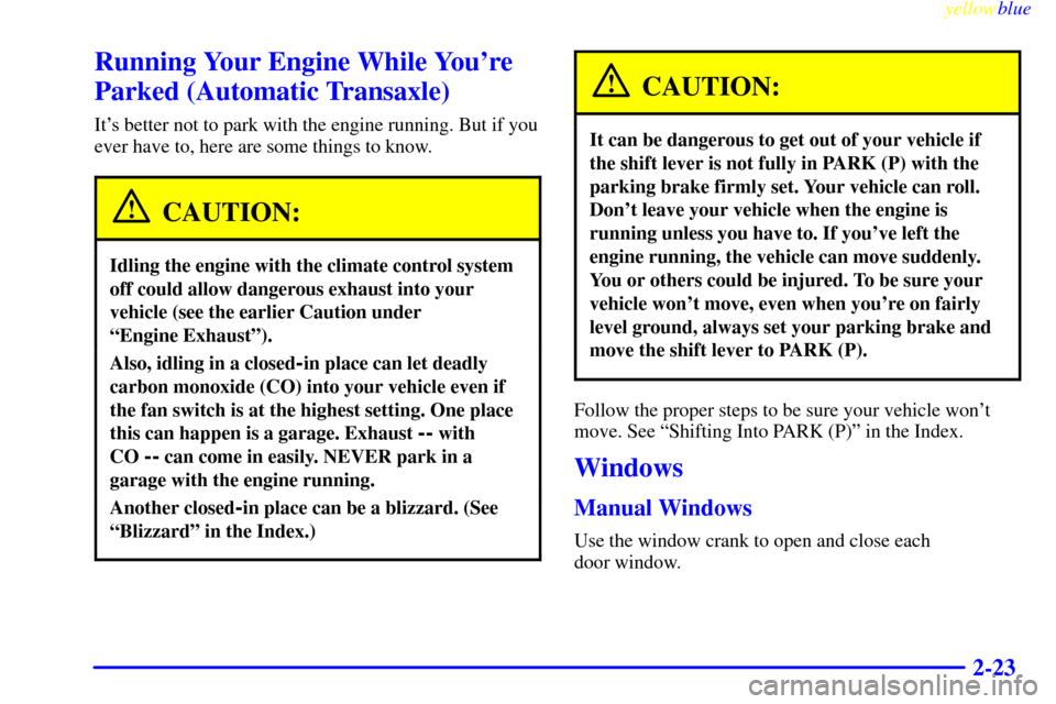 CHEVROLET METRO 1999 2.G Manual Online yellowblue
2-23
Running Your Engine While Youre
Parked (Automatic Transaxle)
Its better not to park with the engine running. But if you
ever have to, here are some things to know.
CAUTION:
Idli CHEVROLET METRO 1999 2.G Manual Online yellowblue
2-23
Running Your Engine While Youre
Parked (Automatic Transaxle)
Its better not to park with the engine running. But if you
ever have to, here are some things to know.
CAUTION:
Idli
