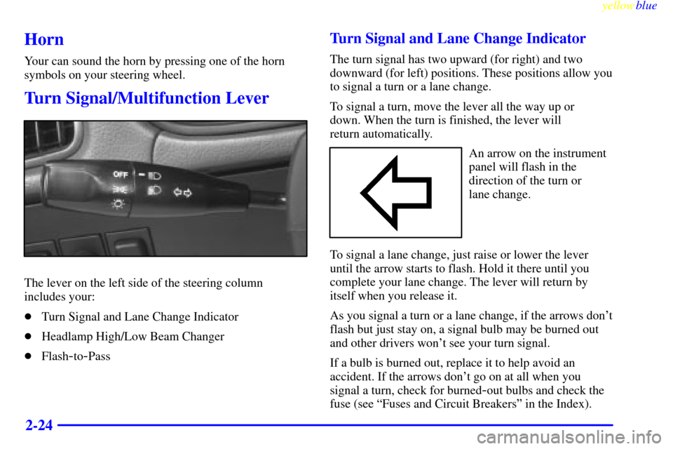 CHEVROLET METRO 1999 2.G Owners Manual yellowblue     
2-24
Horn
Your can sound the horn by pressing one of the horn
symbols on your steering wheel.
Turn Signal/Multifunction Lever
The lever on the left side of the steering column
includes