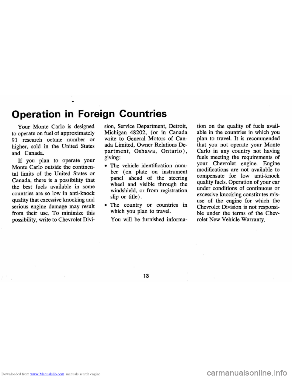 CHEVROLET MONTE CARLO 1973 2.G User Guide Downloaded from www.Manualslib.com manuals search engine •
Operation in Foreign Countries
Your Monte Carlo is designed
to operate on fuel of approximately
91 research octane number or
hig CHEVROLET MONTE CARLO 1973 2.G User Guide Downloaded from www.Manualslib.com manuals search engine •
Operation in Foreign Countries
Your Monte Carlo is designed
to operate on fuel of approximately
91 research octane number or
hig