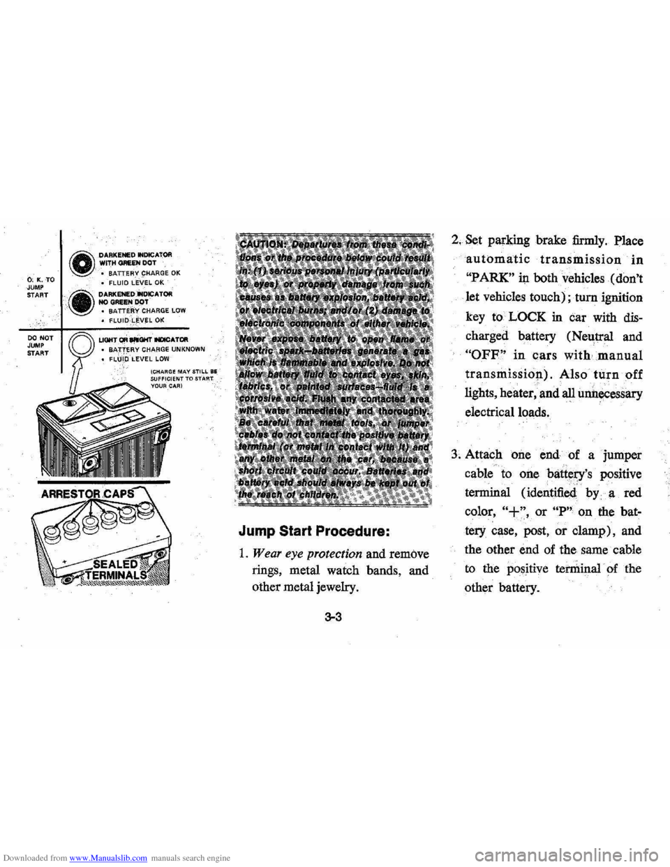 CHEVROLET MONTE CARLO 1976 2.G Service Manual Downloaded from www.Manualslib.com manuals search engine 0: K.TO JUMP START 
~ DARKENED INDICATOR WITH GREEN DOT .. . •• BATTERY CHARGE OK • FLUID LEVEL OK 
Jump  Start Procedure: 
1. Wear eye p