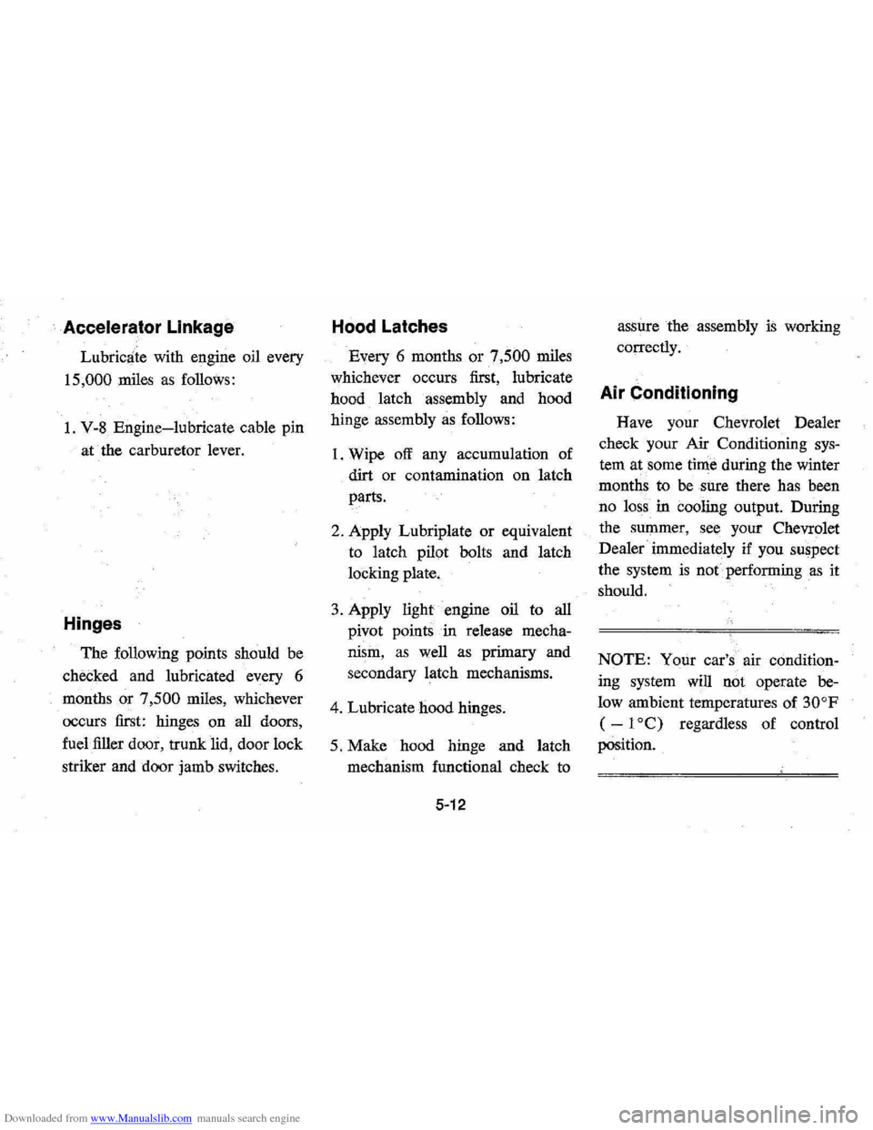 CHEVROLET MONTE CARLO 1976 2.G Owners Manual Downloaded from www.Manualslib.com manuals search engine Accelerator Linkage 
Lubricate with engine  oil every 
15,000 .miles as follows: 
1. V-8 Engine-lubricate  cable pin 
at  the  carburetor  leve