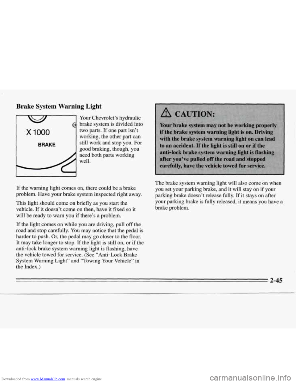 CHEVROLET MONTE CARLO 1995 5.G Owners Manual Downloaded from www.Manualslib.com manuals search engine Brake System Warning Light
Your Chevrolet’s hydraulic
brake system is divided into
x 1000
BRAKE
two parts. If one part isn’t CHEVROLET MONTE CARLO 1995 5.G Owners Manual Downloaded from www.Manualslib.com manuals search engine Brake System Warning Light
Your Chevrolet’s hydraulic
brake system is divided into
x 1000
BRAKE
two parts. If one part isn’t