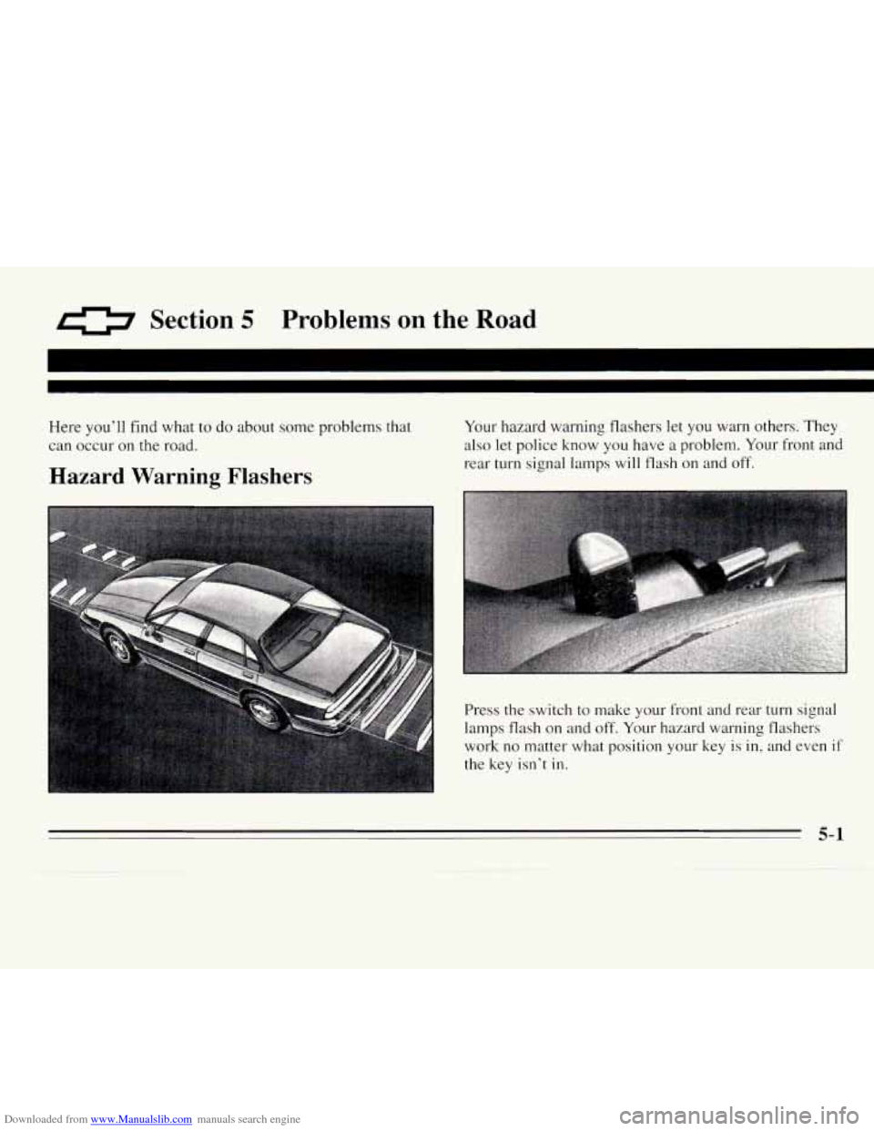 CHEVROLET MONTE CARLO 1995 5.G Owners Manual Downloaded from www.Manualslib.com manuals search engine 0 Section 5 Problems on the Road
Here you’ll find what to do about some problems that
can occur on the road.
Hazard Warning Flashers CHEVROLET MONTE CARLO 1995 5.G Owners Manual Downloaded from www.Manualslib.com manuals search engine 0 Section 5 Problems on the Road
Here you’ll find what to do about some problems that
can occur on the road.
Hazard Warning Flashers