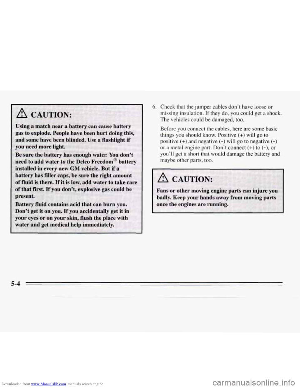 CHEVROLET MONTE CARLO 1995 5.G Owners Manual Downloaded from www.Manualslib.com manuals search engine 6. Check that the jumper cables don’t have loose or
missing insulation.
If they do, you could get a shock.
The vehicles could be da CHEVROLET MONTE CARLO 1995 5.G Owners Manual Downloaded from www.Manualslib.com manuals search engine 6. Check that the jumper cables don’t have loose or
missing insulation.
If they do, you could get a shock.
The vehicles could be da