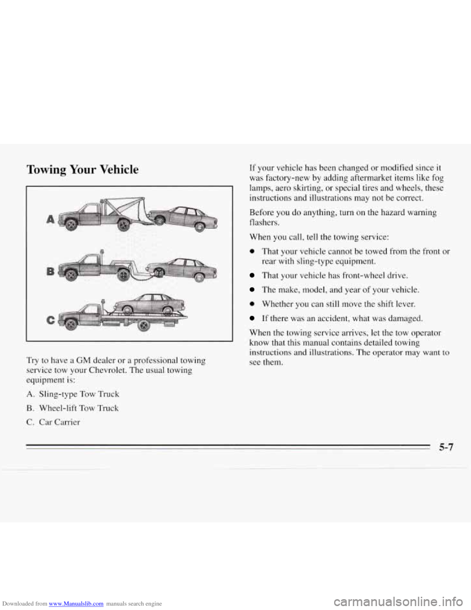 CHEVROLET MONTE CARLO 1995 5.G Owners Manual Downloaded from www.Manualslib.com manuals search engine Towing Your Vehicle
Try to have a GM dealer or a professional towing
service tow your Chevrolet. The usual towing
equipment is:
A. CHEVROLET MONTE CARLO 1995 5.G Owners Manual Downloaded from www.Manualslib.com manuals search engine Towing Your Vehicle
Try to have a GM dealer or a professional towing
service tow your Chevrolet. The usual towing
equipment is:
A.