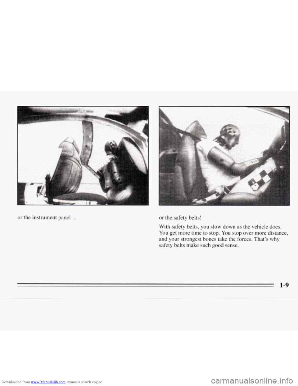 CHEVROLET MONTE CARLO 1995 5.G User Guide Downloaded from www.Manualslib.com manuals search engine or the  instrument  panel ... or the safety belts! 
With safety belts, you slow down as  the vehicle  does. 
You get more time to stop. You sto