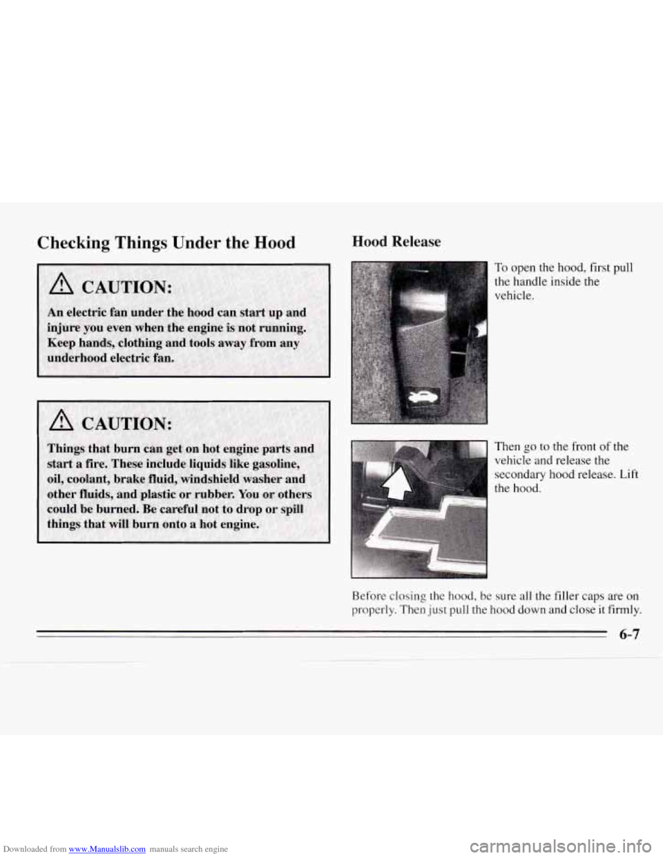CHEVROLET MONTE CARLO 1995 5.G Owners Manual Downloaded from www.Manualslib.com manuals search engine Checking Things Under the Hood Hood Release
To open the hood, first pull
the handle inside the
vehicle.
Then
go to the front of the
CHEVROLET MONTE CARLO 1995 5.G Owners Manual Downloaded from www.Manualslib.com manuals search engine Checking Things Under the Hood Hood Release
To open the hood, first pull
the handle inside the
vehicle.
Then
go to the front of the
