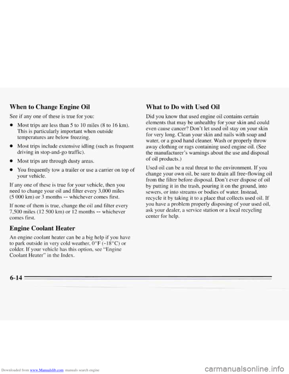 CHEVROLET MONTE CARLO 1995 5.G Owners Manual Downloaded from www.Manualslib.com manuals search engine When to Change Engine Oil
See if any one of these is true for you:
0
0
0
0
Most trips are less than 5 to 10 miles (8 to 16 km).
CHEVROLET MONTE CARLO 1995 5.G Owners Manual Downloaded from www.Manualslib.com manuals search engine When to Change Engine Oil
See if any one of these is true for you:
0
0
0
0
Most trips are less than 5 to 10 miles (8 to 16 km).