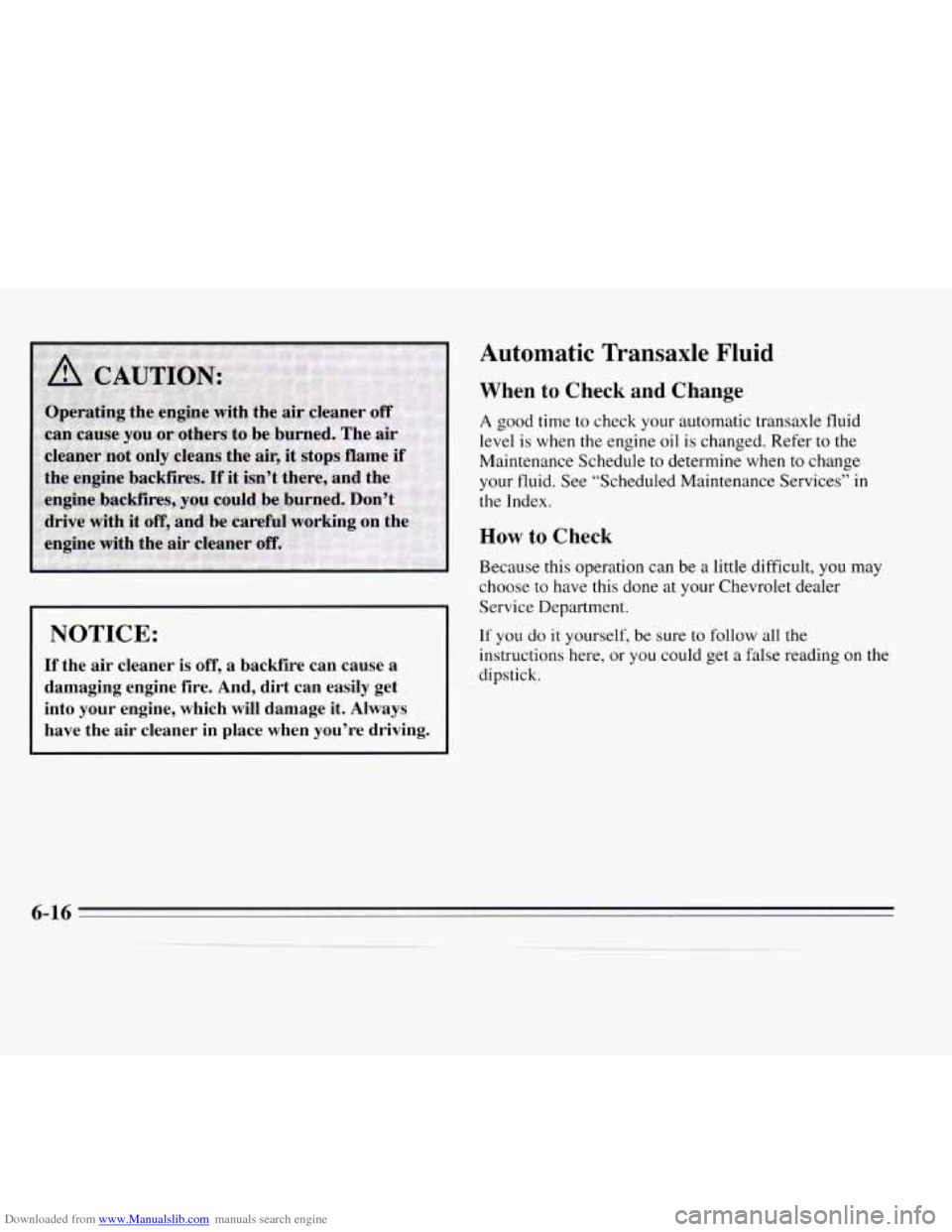 CHEVROLET MONTE CARLO 1995 5.G Owners Manual Downloaded from www.Manualslib.com manuals search engine NOTICE:
If the air cleaner is off, a backfire can cause a
damaging engine fire. And, dirt can easily get
into your engine, whic CHEVROLET MONTE CARLO 1995 5.G Owners Manual Downloaded from www.Manualslib.com manuals search engine NOTICE:
If the air cleaner is off, a backfire can cause a
damaging engine fire. And, dirt can easily get
into your engine, whic