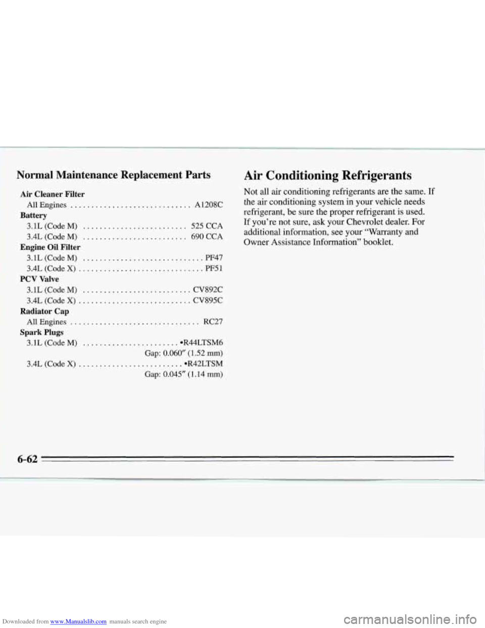 CHEVROLET MONTE CARLO 1995 5.G Owners Manual Downloaded from www.Manualslib.com manuals search engine Air Conditioning Refrigerants
Not all air conditioning refrigerants are the same. If
the air conditioning system in your vehicle needs
re CHEVROLET MONTE CARLO 1995 5.G Owners Manual Downloaded from www.Manualslib.com manuals search engine Air Conditioning Refrigerants
Not all air conditioning refrigerants are the same. If
the air conditioning system in your vehicle needs
re
