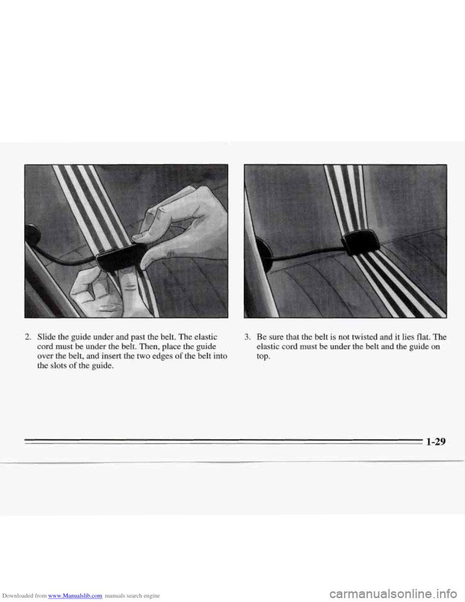 CHEVROLET MONTE CARLO 1995 5.G Owners Guide Downloaded from www.Manualslib.com manuals search engine 2. Slide the guide under and past the belt. The elastic
cord must be under the belt. Then, place the guide
over the belt, and CHEVROLET MONTE CARLO 1995 5.G Owners Guide Downloaded from www.Manualslib.com manuals search engine 2. Slide the guide under and past the belt. The elastic
cord must be under the belt. Then, place the guide
over the belt, and