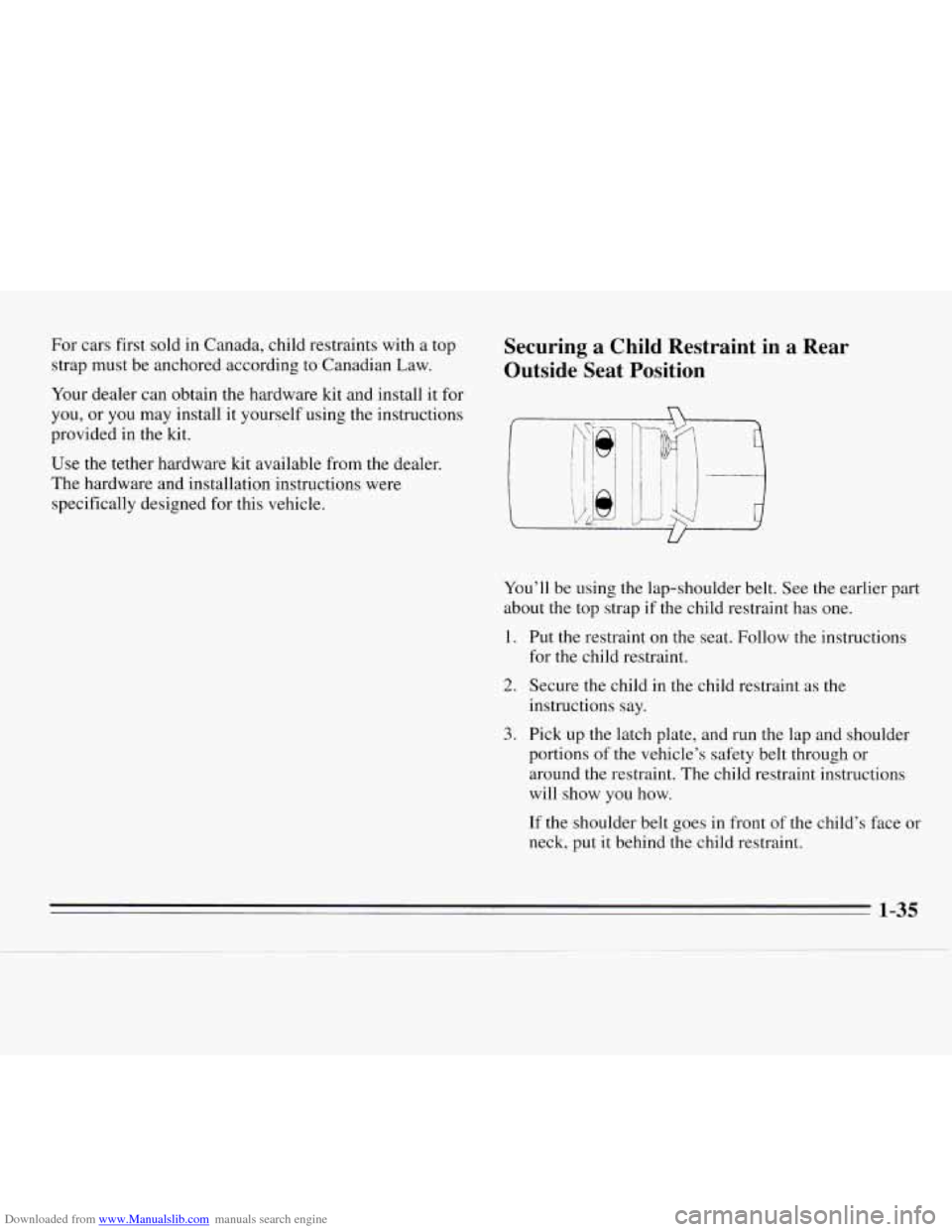 CHEVROLET MONTE CARLO 1995 5.G Service Manual Downloaded from www.Manualslib.com manuals search engine For cars first sold in Canada, child restraints with a top
strap must be anchored according to Canadian Law.
Your dealer can obtai CHEVROLET MONTE CARLO 1995 5.G Service Manual Downloaded from www.Manualslib.com manuals search engine For cars first sold in Canada, child restraints with a top
strap must be anchored according to Canadian Law.
Your dealer can obtai