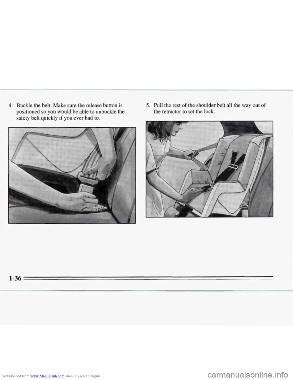 CHEVROLET MONTE CARLO 1995 5.G Service Manual Downloaded from www.Manualslib.com manuals search engine 4. Buckle the belt. Make  sure  the  release  button is 
positioned 
so you  would  be  able  to  unbuckle the 
safety belt quickly 
if you  ev