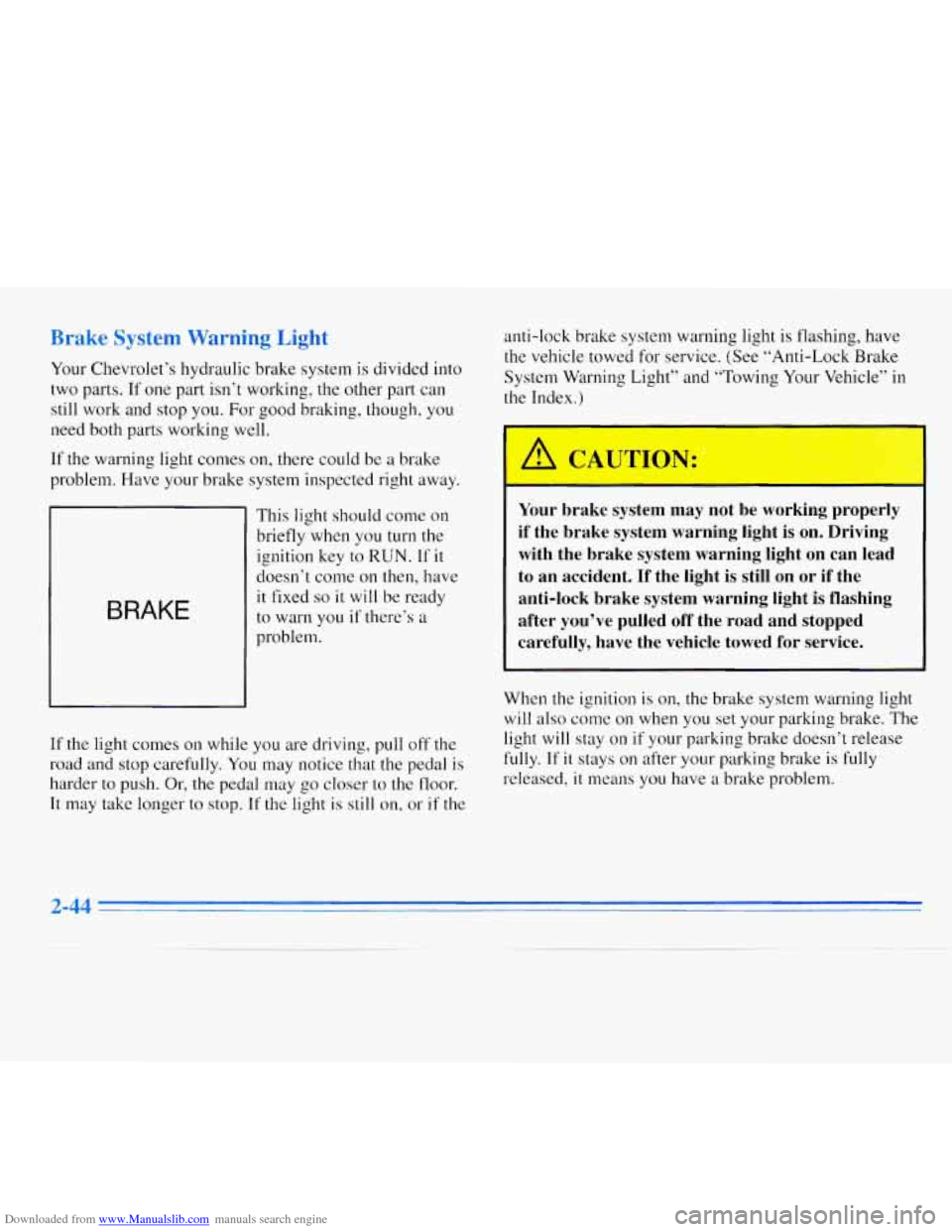 CHEVROLET MONTE CARLO 1996 5.G Owners Manual Downloaded from www.Manualslib.com manuals search engine Brake System Warning Light
Your Chevrolet’s hydraulic brake system is divided into
two parts. If one part isn’t working, the other CHEVROLET MONTE CARLO 1996 5.G Owners Manual Downloaded from www.Manualslib.com manuals search engine Brake System Warning Light
Your Chevrolet’s hydraulic brake system is divided into
two parts. If one part isn’t working, the other