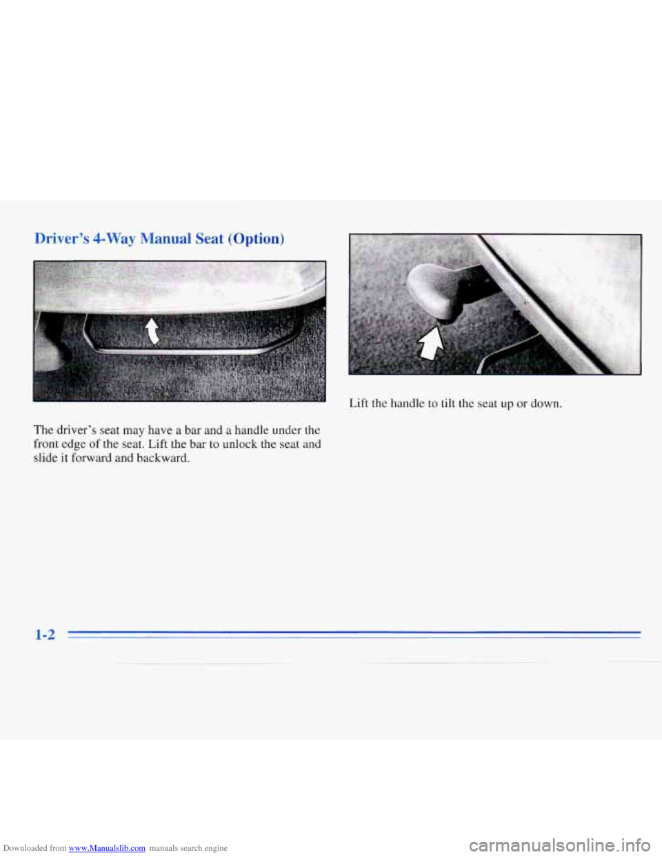 CHEVROLET MONTE CARLO 1996 5.G User Guide Downloaded from www.Manualslib.com manuals search engine Driver’s 4-Way Manual Seat (Option) 
Lift the handle to  tilt the seat up or down. 
The  driver’s seat 
may have a bar and a handle under  