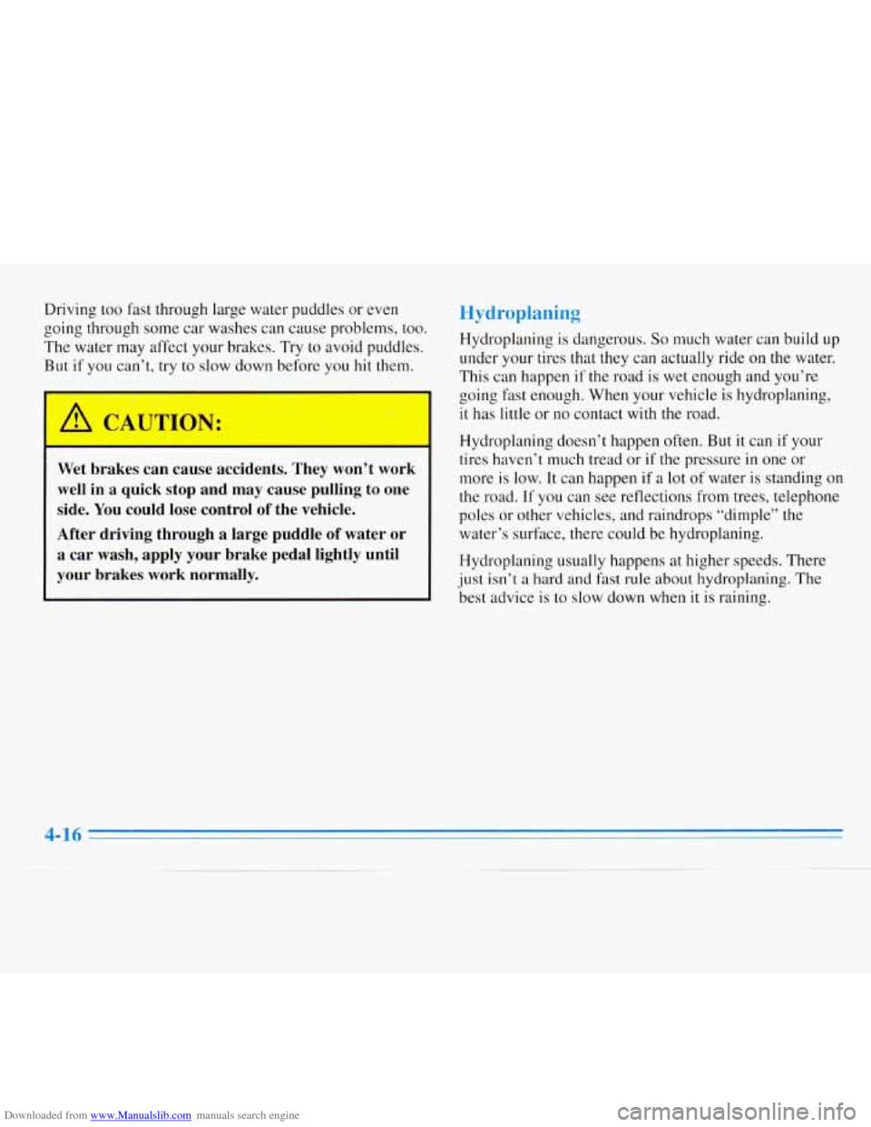 CHEVROLET MONTE CARLO 1996 5.G Owners Manual Downloaded from www.Manualslib.com manuals search engine Driving too fast through large water puddles or even
going through some car washes can cause problems, too.
The water may affect your CHEVROLET MONTE CARLO 1996 5.G Owners Manual Downloaded from www.Manualslib.com manuals search engine Driving too fast through large water puddles or even
going through some car washes can cause problems, too.
The water may affect your
