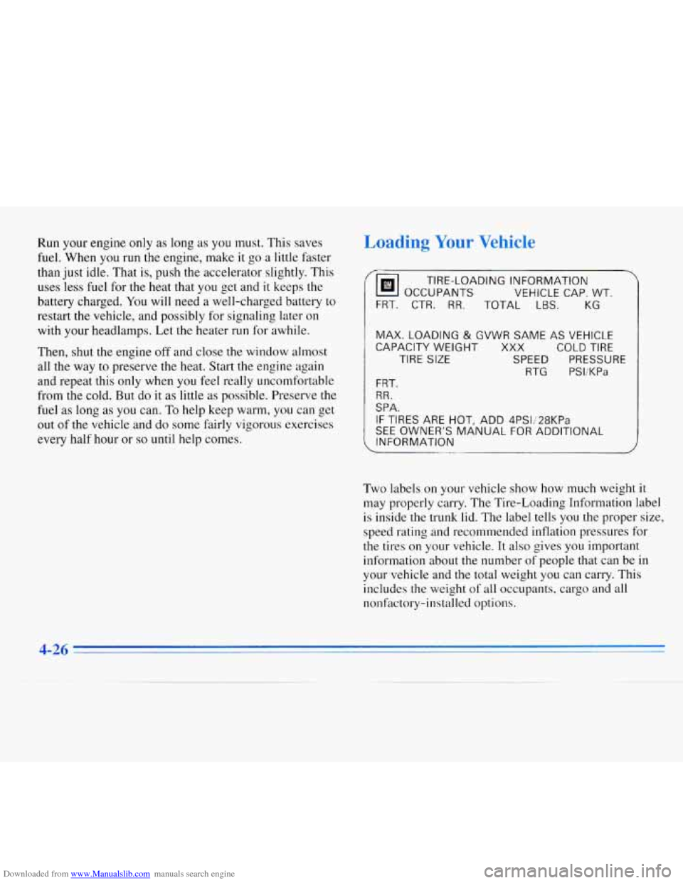 CHEVROLET MONTE CARLO 1996 5.G Owners Manual Downloaded from www.Manualslib.com manuals search engine Run your engine only as long as you must. This saves
fuel. When you run the engine, make it go a little faster
than just idle. That CHEVROLET MONTE CARLO 1996 5.G Owners Manual Downloaded from www.Manualslib.com manuals search engine Run your engine only as long as you must. This saves
fuel. When you run the engine, make it go a little faster
than just idle. That