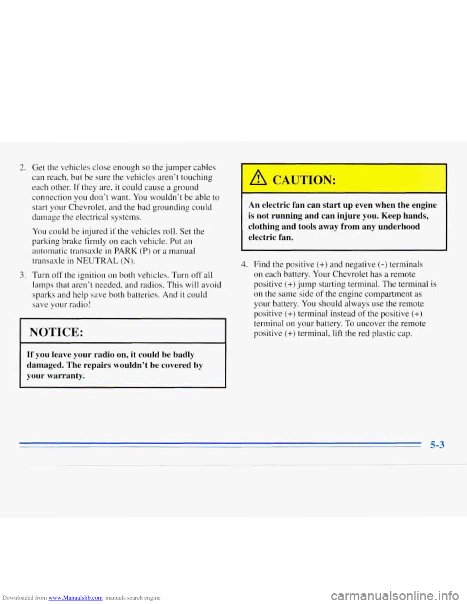 CHEVROLET MONTE CARLO 1996 5.G Owners Manual Downloaded from www.Manualslib.com manuals search engine 2.
3.
Get the vehicles close enough so the jumper cables
can reach, but be sure
the vehicles aren’t touching
each
other. If they CHEVROLET MONTE CARLO 1996 5.G Owners Manual Downloaded from www.Manualslib.com manuals search engine 2.
3.
Get the vehicles close enough so the jumper cables
can reach, but be sure
the vehicles aren’t touching
each
other. If they