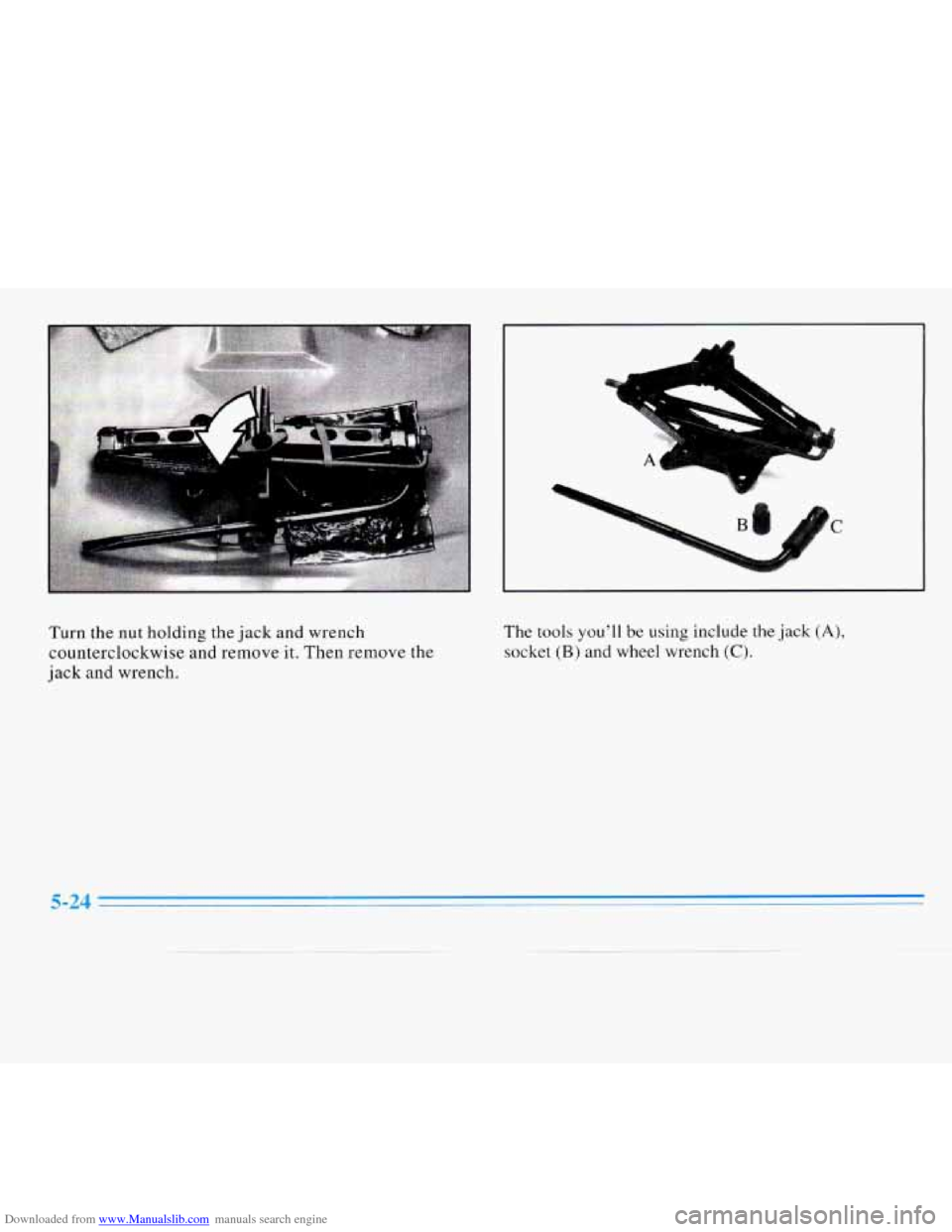 CHEVROLET MONTE CARLO 1996 5.G Owners Manual Downloaded from www.Manualslib.com manuals search engine A 
1 
C 
Turn  the  nut  holding  the  jack  and  wrench counterclockwise  and  remove  it.  Then  remove 
the 
jack and  wrench.  The 
tools y
