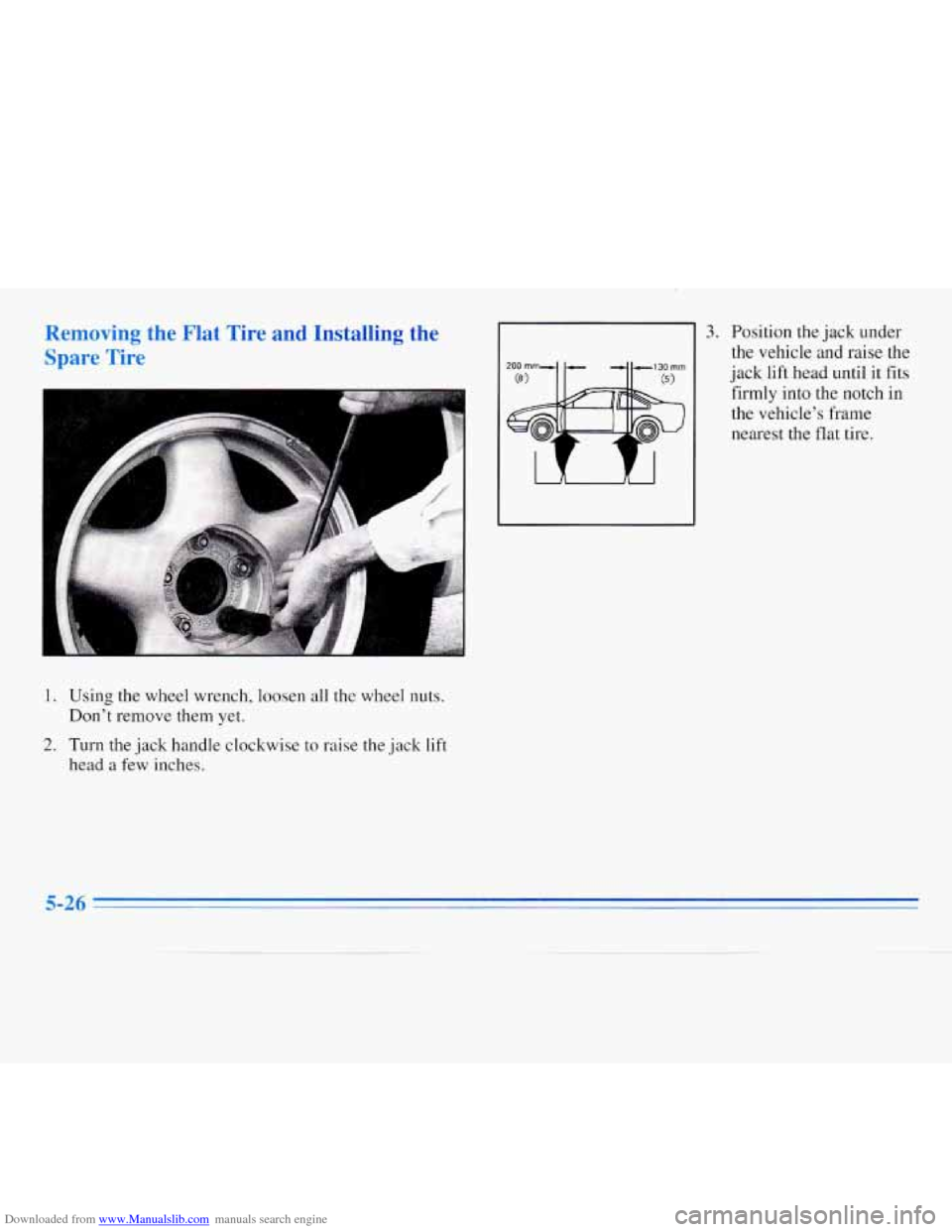 CHEVROLET MONTE CARLO 1996 5.G Owners Manual Downloaded from www.Manualslib.com manuals search engine Removing the Flat Tire and Installing  the 
Spare 
Tire 
3. Position the  jack under 
the  vehicle and raise  the 
jack  lift head until it fit