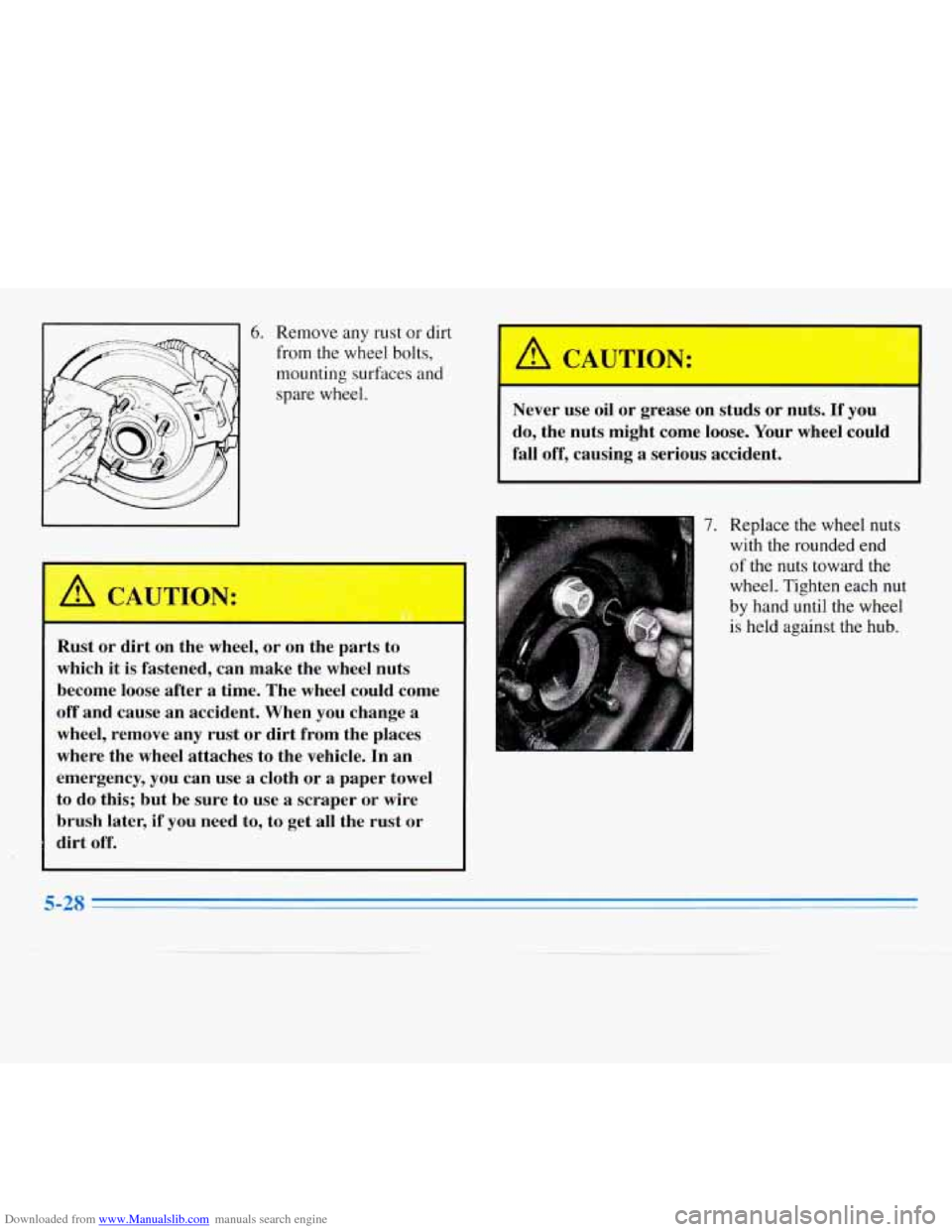CHEVROLET MONTE CARLO 1996 5.G Owners Manual Downloaded from www.Manualslib.com manuals search engine L
6. Remove any rust or dirt
from the wheel bolts,
mounting surfaces and
spare wheel.
Rust or dirt on the wheel, or on the parts CHEVROLET MONTE CARLO 1996 5.G Owners Manual Downloaded from www.Manualslib.com manuals search engine L
6. Remove any rust or dirt
from the wheel bolts,
mounting surfaces and
spare wheel.
Rust or dirt on the wheel, or on the parts