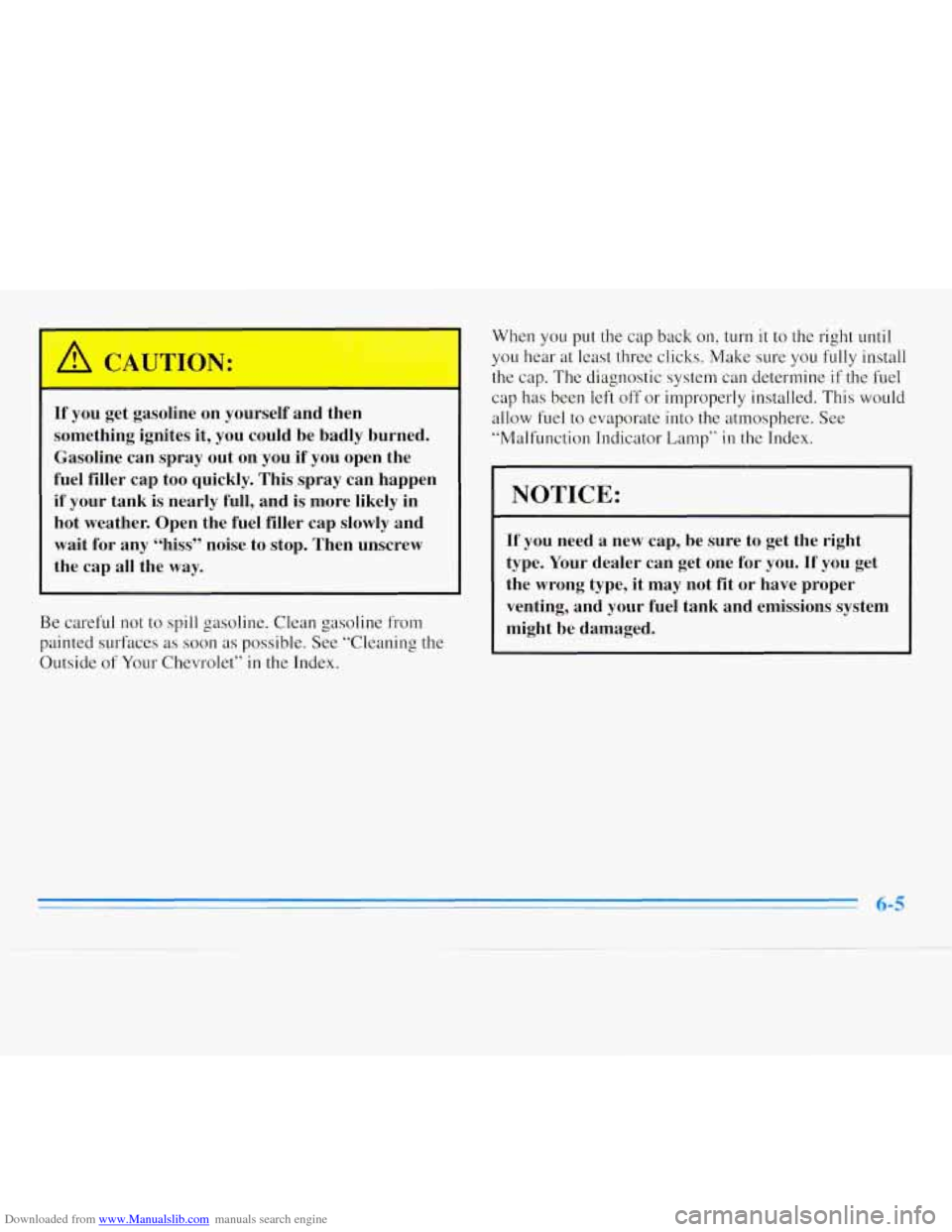 CHEVROLET MONTE CARLO 1996 5.G Owners Manual Downloaded from www.Manualslib.com manuals search engine If you get gasoline on yourself and then
something ignites it, you could be badly burned.
Gasoline can spray out on you if you ope CHEVROLET MONTE CARLO 1996 5.G Owners Manual Downloaded from www.Manualslib.com manuals search engine If you get gasoline on yourself and then
something ignites it, you could be badly burned.
Gasoline can spray out on you if you ope