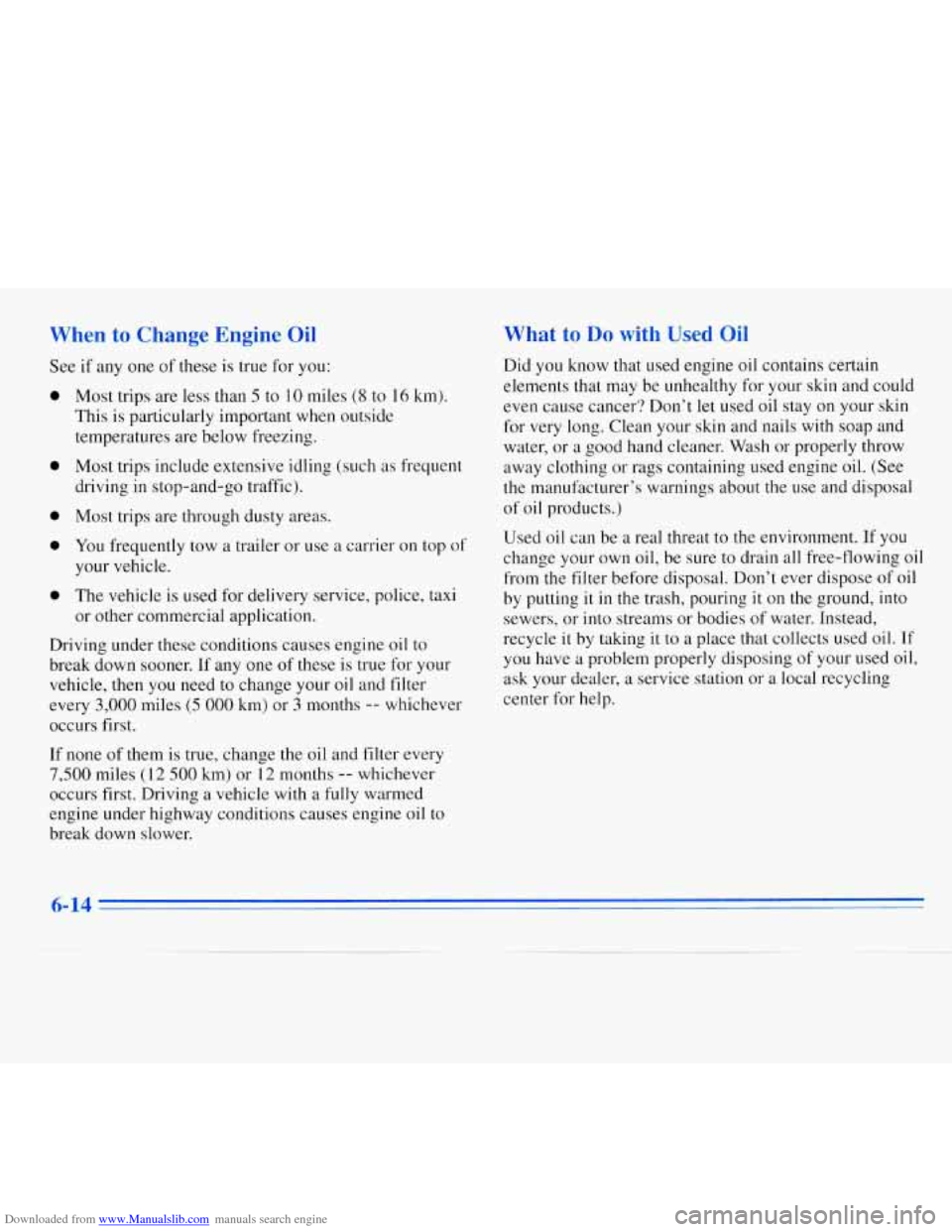 CHEVROLET MONTE CARLO 1996 5.G Owners Manual Downloaded from www.Manualslib.com manuals search engine When to Change Engine Oil
See if any one of these is true for you:
0
0
0
0
0
Most trips are less than 5 to 10 miles (8 to 16 km). CHEVROLET MONTE CARLO 1996 5.G Owners Manual Downloaded from www.Manualslib.com manuals search engine When to Change Engine Oil
See if any one of these is true for you:
0
0
0
0
0
Most trips are less than 5 to 10 miles (8 to 16 km).