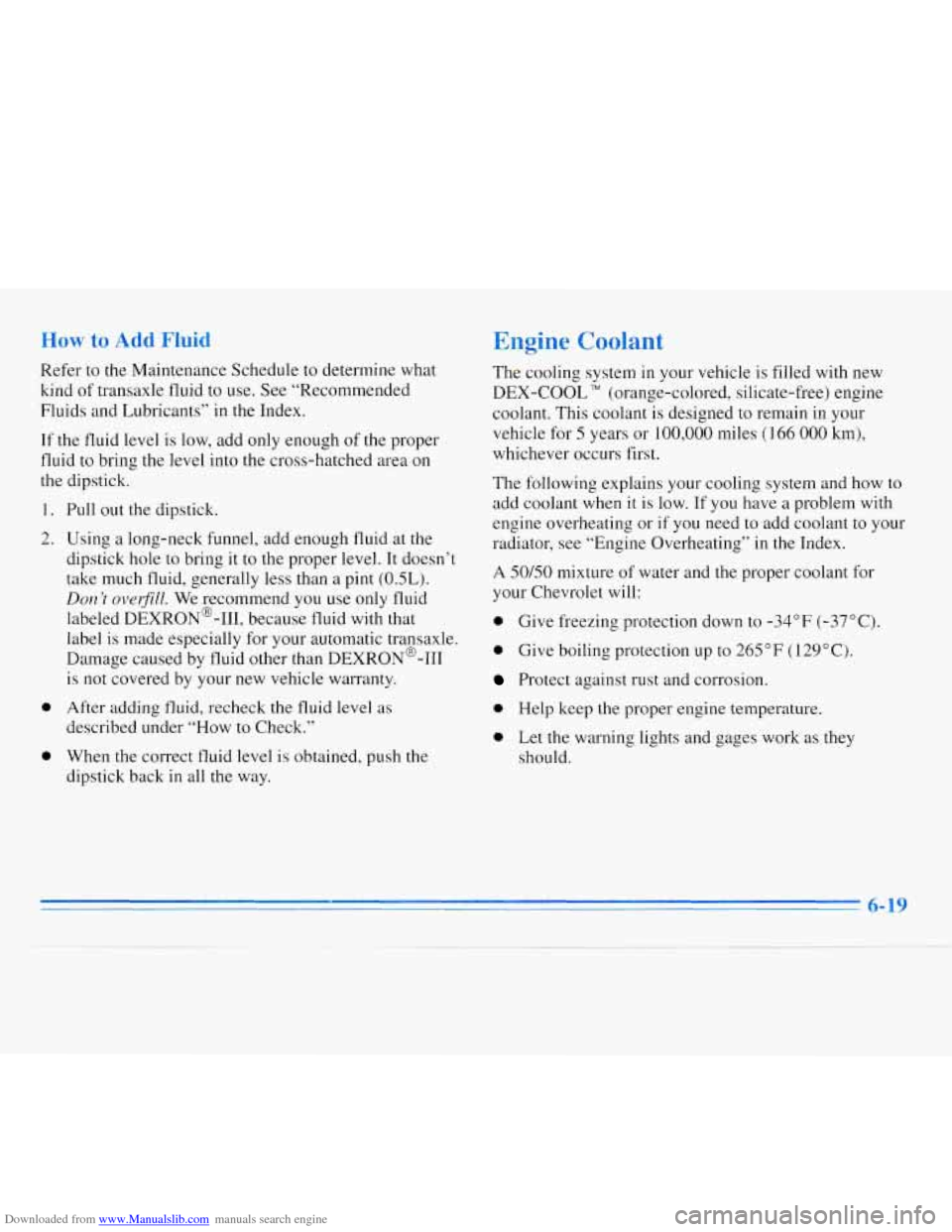 CHEVROLET MONTE CARLO 1996 5.G Owners Manual Downloaded from www.Manualslib.com manuals search engine How to Add Fluid Engine Coolant
Refer to the Maintenance Schedule to determine what
kind
of transaxle fluid to use. See “Recommended CHEVROLET MONTE CARLO 1996 5.G Owners Manual Downloaded from www.Manualslib.com manuals search engine How to Add Fluid Engine Coolant
Refer to the Maintenance Schedule to determine what
kind
of transaxle fluid to use. See “Recommended