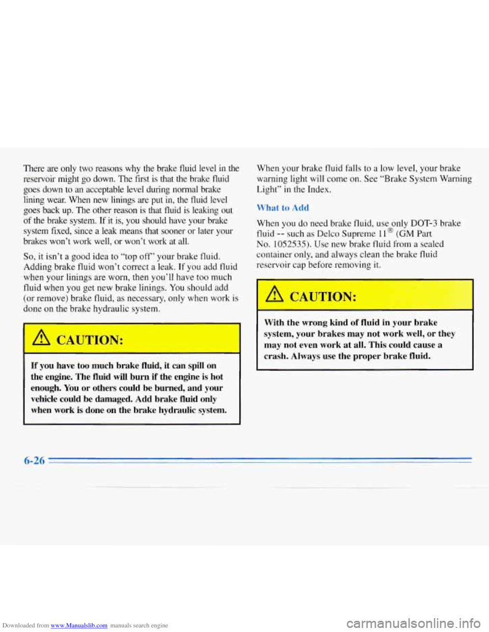 CHEVROLET MONTE CARLO 1996 5.G Owners Manual Downloaded from www.Manualslib.com manuals search engine There are only two reasons why the brake fluid level in the
reservoir might
go down. The first is that the brake fluid
goes CHEVROLET MONTE CARLO 1996 5.G Owners Manual Downloaded from www.Manualslib.com manuals search engine There are only two reasons why the brake fluid level in the
reservoir might
go down. The first is that the brake fluid
goes