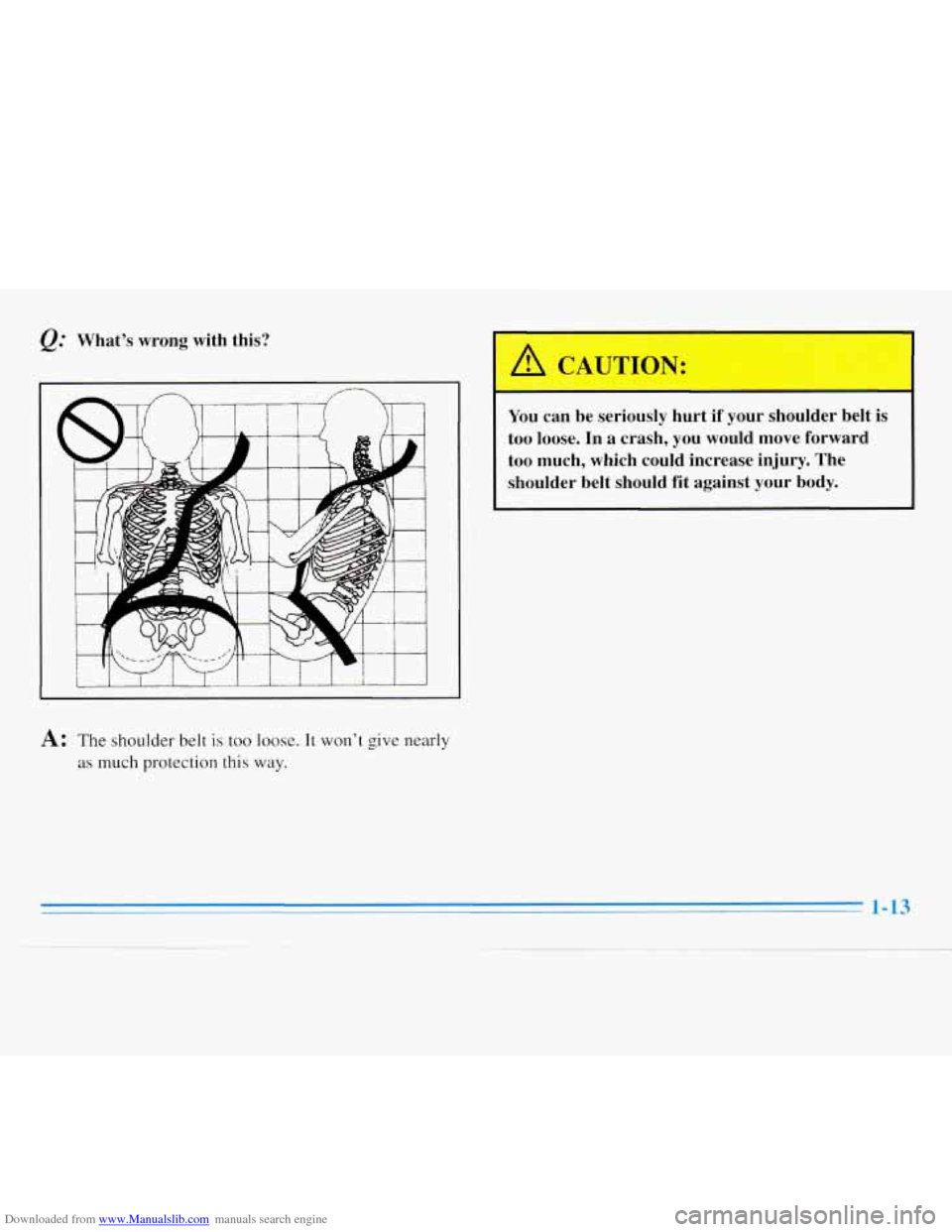 CHEVROLET MONTE CARLO 1996 5.G Owners Manual Downloaded from www.Manualslib.com manuals search engine &= What’s  wrong  with  this? 
1 I i 1 1 I I I I I 
A: The shoulder belt is too loose. It won’t give nearly 
as much protection  this  way.