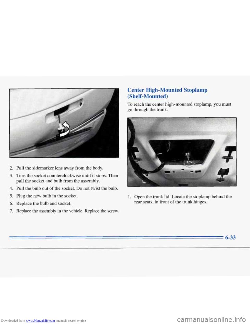 CHEVROLET MONTE CARLO 1996 5.G Owners Manual Downloaded from www.Manualslib.com manuals search engine 2.
3.
4.
5.
6.
7.
Pull the sidemarker lens away from the body.
Turn the socket counterclockwise until it stops. Then
pull CHEVROLET MONTE CARLO 1996 5.G Owners Manual Downloaded from www.Manualslib.com manuals search engine 2.
3.
4.
5.
6.
7.
Pull the sidemarker lens away from the body.
Turn the socket counterclockwise until it stops. Then
pull