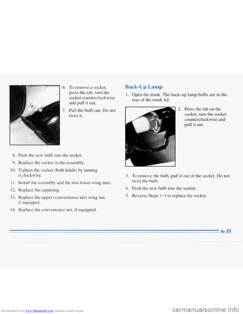 CHEVROLET MONTE CARLO 1996 5.G Owners Manual Downloaded from www.Manualslib.com manuals search engine 6. To remove a socket,
press the tab, turn the socket counterclockwise
and pull it out.
7. Pull the bulb out. Do not
twist
it.
8. CHEVROLET MONTE CARLO 1996 5.G Owners Manual Downloaded from www.Manualslib.com manuals search engine 6. To remove a socket,
press the tab, turn the socket counterclockwise
and pull it out.
7. Pull the bulb out. Do not
twist
it.
8.