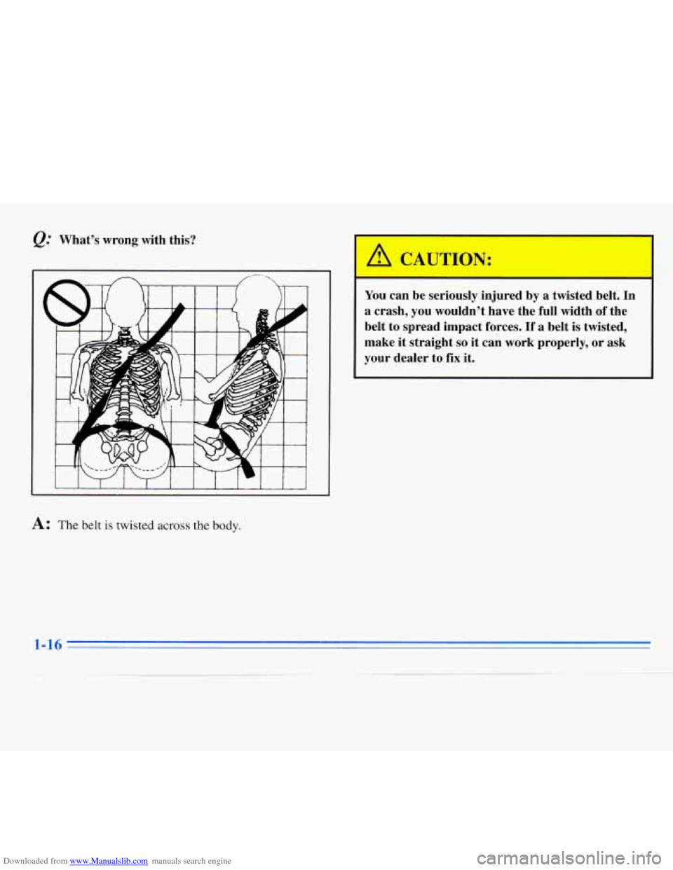 CHEVROLET MONTE CARLO 1996 5.G Owners Manual Downloaded from www.Manualslib.com manuals search engine Whats  wrong  with  this? 
A I. 
A: The belt is twisted across the body. 
You can be  seriously  injured  by a  twisted  belt.  In 
a  crash,