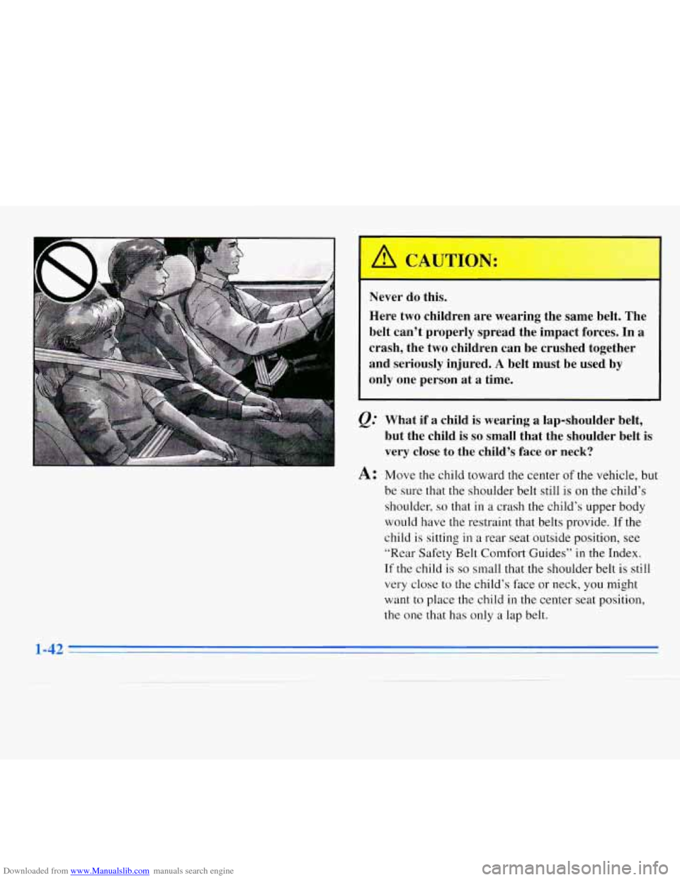 CHEVROLET MONTE CARLO 1996 5.G Workshop Manual Downloaded from www.Manualslib.com manuals search engine Never do this.
Here two children
are wearing the same belt. The
belt can’t properly spread the impact forces. In
a
crash, the CHEVROLET MONTE CARLO 1996 5.G Workshop Manual Downloaded from www.Manualslib.com manuals search engine Never do this.
Here two children
are wearing the same belt. The
belt can’t properly spread the impact forces. In
a
crash, the