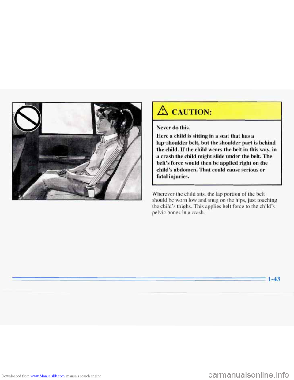 CHEVROLET MONTE CARLO 1996 5.G Workshop Manual Downloaded from www.Manualslib.com manuals search engine Never do this.
Here
a child is sitting in a seat that has a
lap-shoulder belt, but the shoulder part is behind
~ the child. If the c CHEVROLET MONTE CARLO 1996 5.G Workshop Manual Downloaded from www.Manualslib.com manuals search engine Never do this.
Here
a child is sitting in a seat that has a
lap-shoulder belt, but the shoulder part is behind
~ the child. If the c