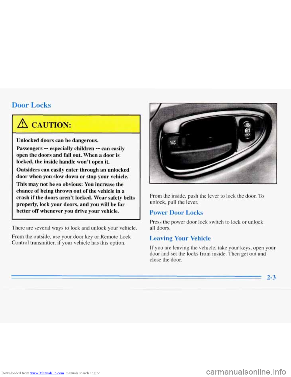 CHEVROLET MONTE CARLO 1996 5.G Repair Manual Downloaded from www.Manualslib.com manuals search engine Door Locks
I I
Unlocked doors can be dangerous.
Passengers
-- especially children -- can easily
open the doors and fall out. When a CHEVROLET MONTE CARLO 1996 5.G Repair Manual Downloaded from www.Manualslib.com manuals search engine Door Locks
I I
Unlocked doors can be dangerous.
Passengers
-- especially children -- can easily
open the doors and fall out. When a