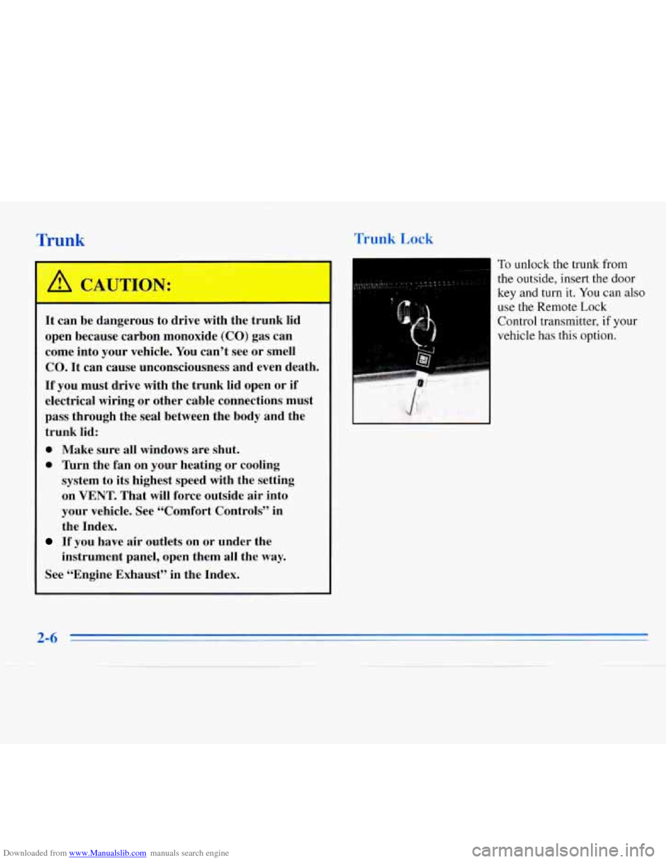 CHEVROLET MONTE CARLO 1996 5.G Repair Manual Downloaded from www.Manualslib.com manuals search engine Trunk Trunk Lock
It can be dangerous to drive with the trunk lid
open because carbon monoxide (CO) gas can
come into your vehicle. CHEVROLET MONTE CARLO 1996 5.G Repair Manual Downloaded from www.Manualslib.com manuals search engine Trunk Trunk Lock
It can be dangerous to drive with the trunk lid
open because carbon monoxide (CO) gas can
come into your vehicle.