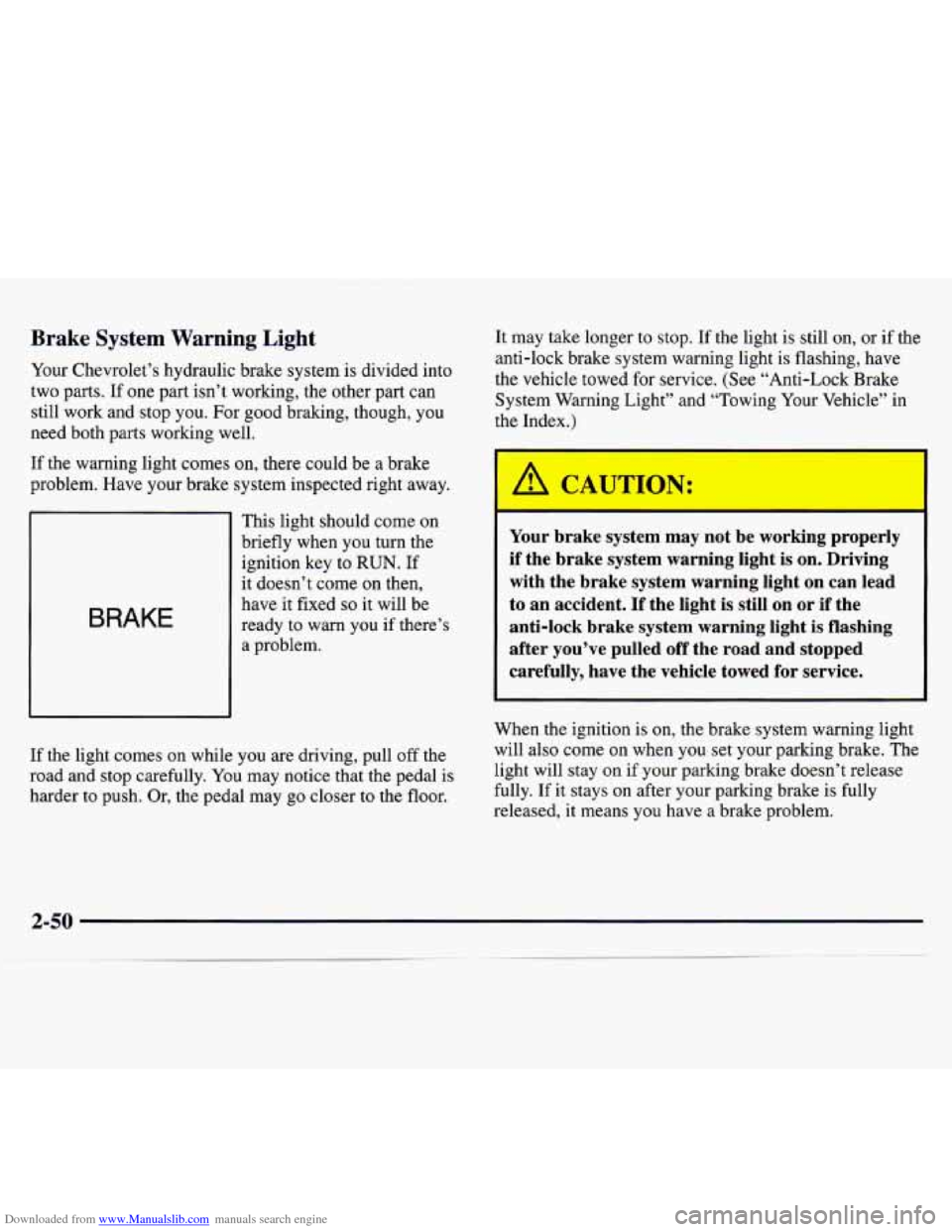 CHEVROLET MONTE CARLO 1997 5.G Owners Manual Downloaded from www.Manualslib.com manuals search engine Brake System Warning Light
Your Chevrolet’s hydraulic brake system is divided into
two parts. If
one part isn’t working, the CHEVROLET MONTE CARLO 1997 5.G Owners Manual Downloaded from www.Manualslib.com manuals search engine Brake System Warning Light
Your Chevrolet’s hydraulic brake system is divided into
two parts. If
one part isn’t working, the